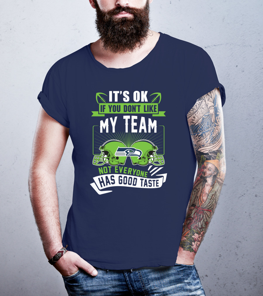 It's Ok If You Don't Like My Team Seattle Seahawks Not Everyone Has Good Taste T-Shirt