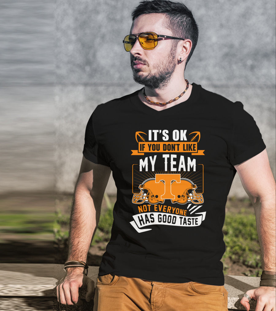 It's Ok If You Don't Like My Team Tennessee Volunteers Not Everyone Has Good Taste T-Shirt