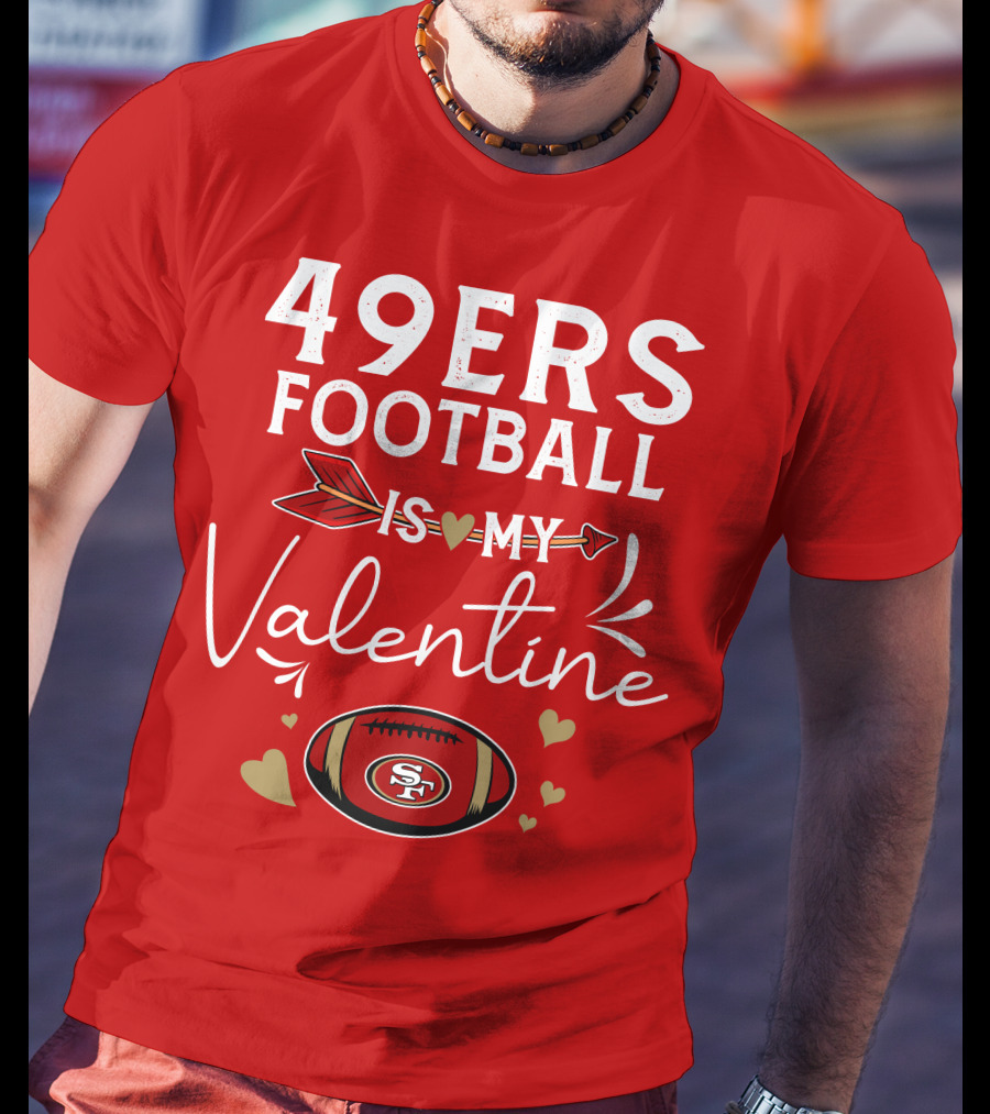 49ers Football Is My Valentine SF Arrow Hearts Valentine's Day T-Shirt