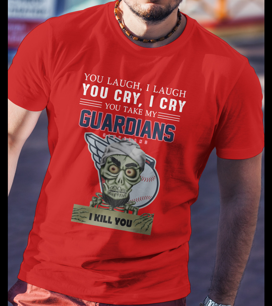 You Laugh I Laugh You Cry I Cry You Take My Guardians Cleveland I Kill You T-Shirt