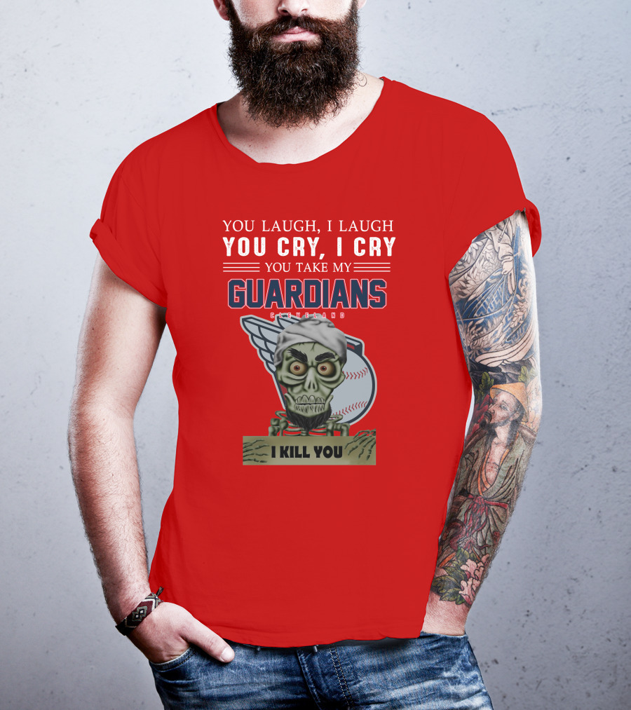 You Laugh I Laugh You Cry I Cry You Take My Guardians Cleveland I Kill You T-Shirt
