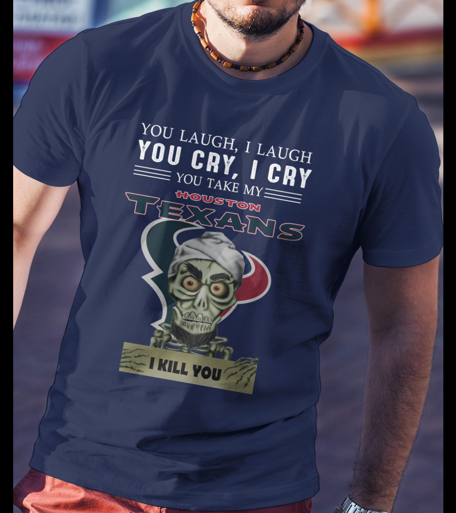 Houston Texans Jeff Dunham You Laugh I Laugh You Cry I Cry I Kill You T-Shirt