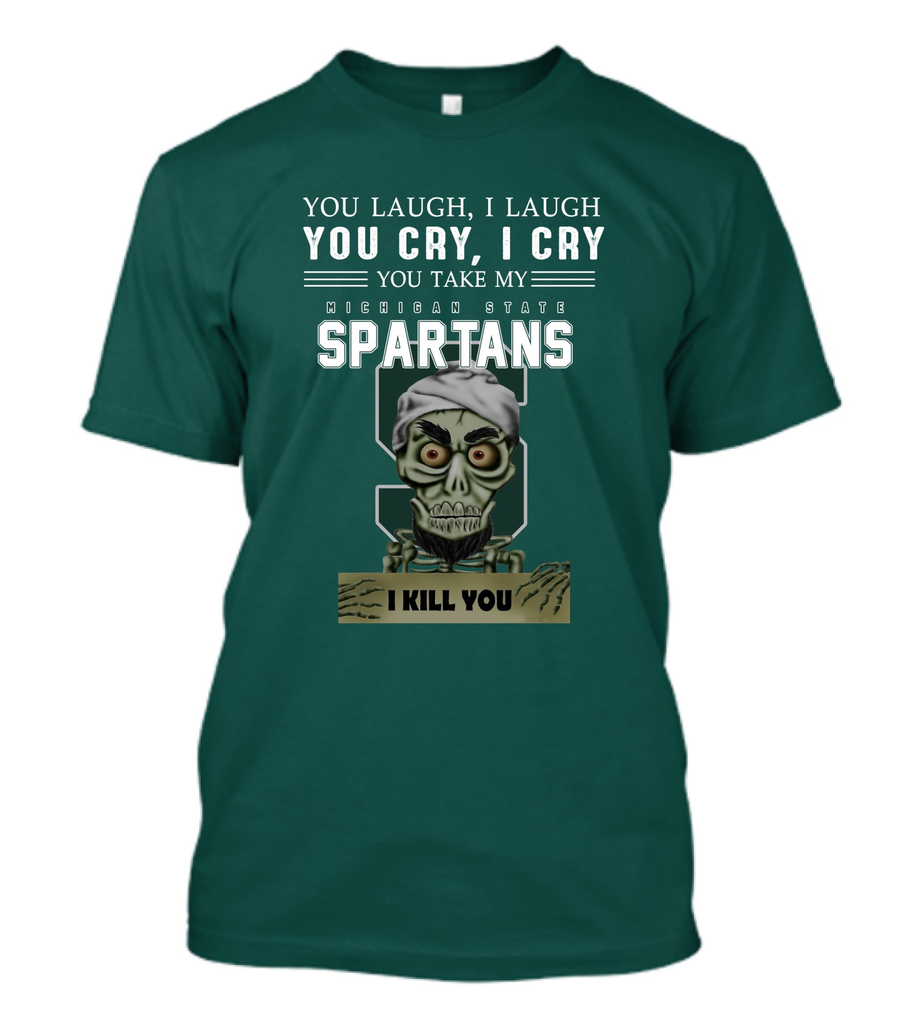 You Laugh I Laugh You Cry I Cry You Take My Michigan State Spartans I Kill You Jeff Dunham T-Shirt