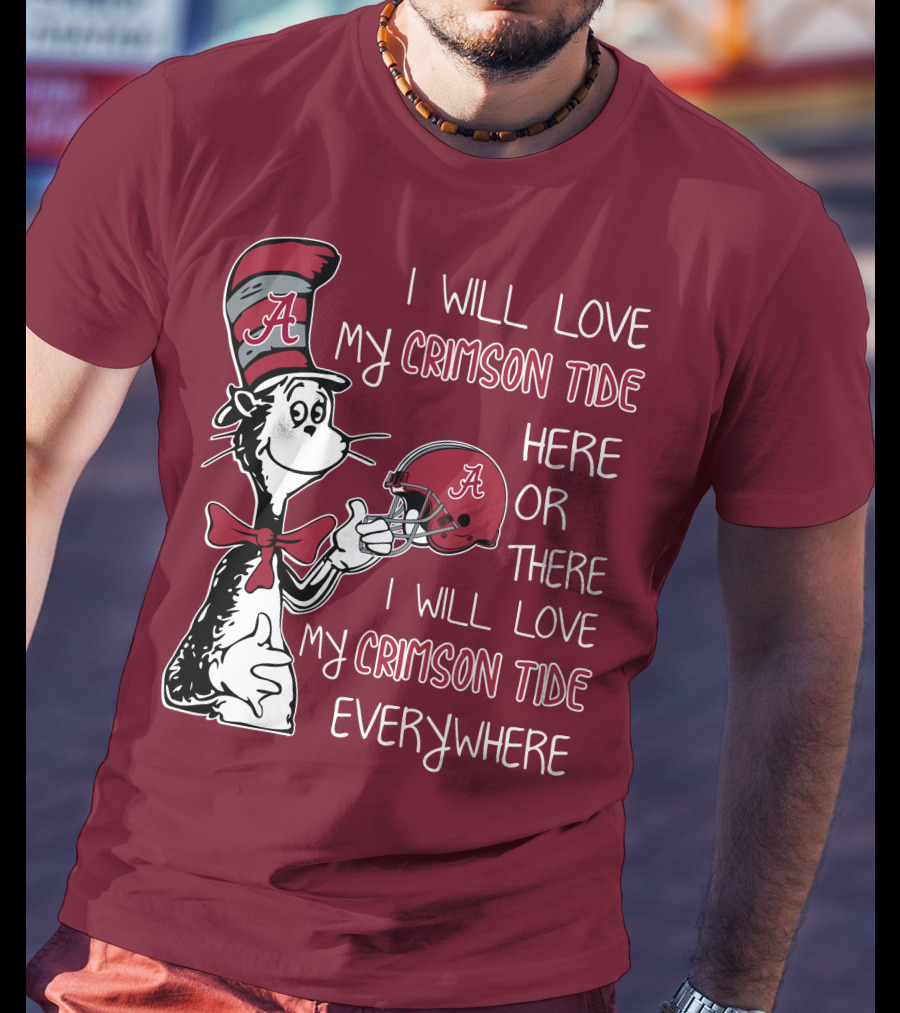 Dr Seuss I Will Love My Crimson Tide Here Or There I Will Love My Crimson Tide Everywhere T-Shirt