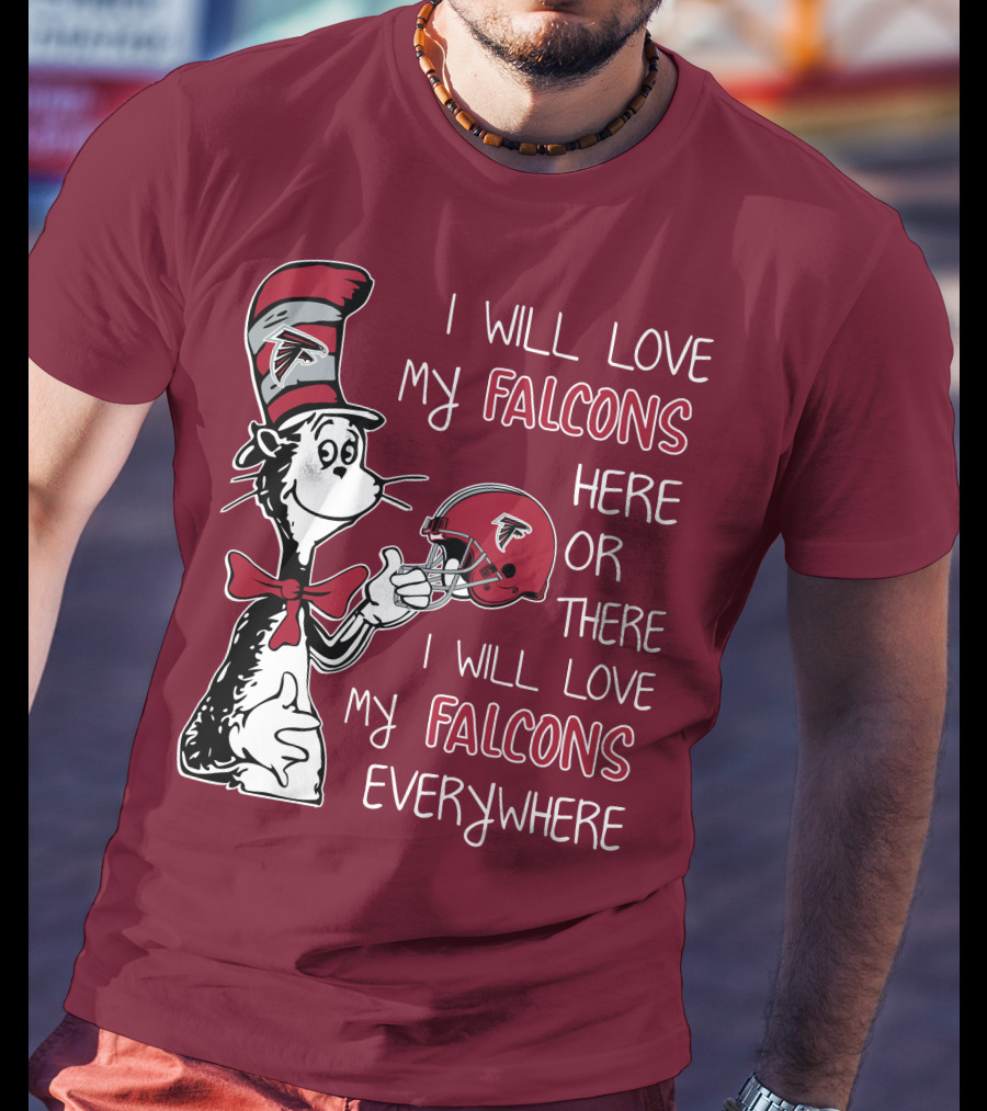 I Will Love My Falcons Here Or There I Will Love My Falcons Everywhere T-Shirt