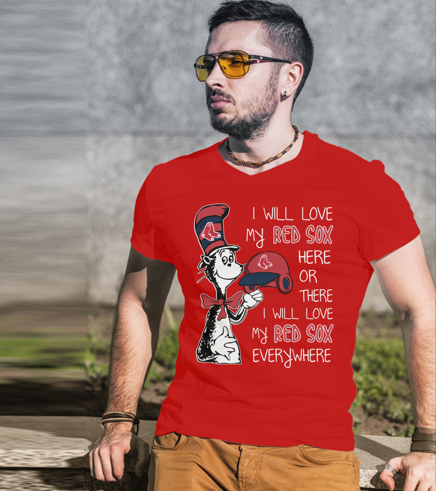 I Will Love My Red Sox Here Or There I Will Love My Red Sox Everywhere T-Shirt