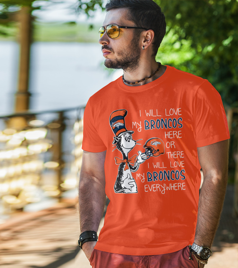 I Will Love My Broncos Here Or There I Will Love My Broncos Everywhere T-Shirt