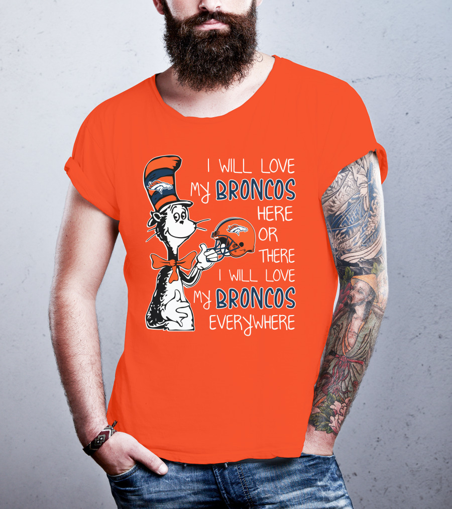 I Will Love My Broncos Here Or There I Will Love My Broncos Everywhere T-Shirt