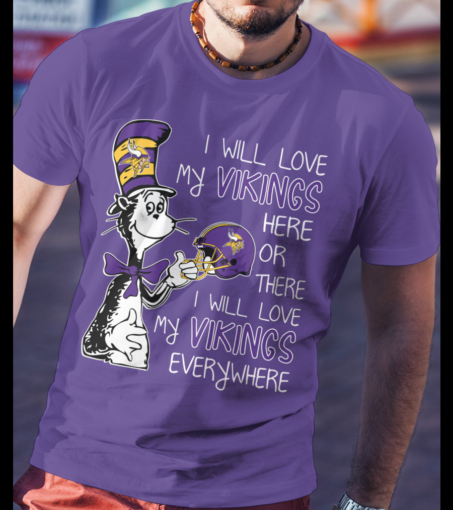I Will Love My Vikings Here Or There I Will Love My Vikings Everywhere Dr Seuss Minnesota Vikings T-Shirt