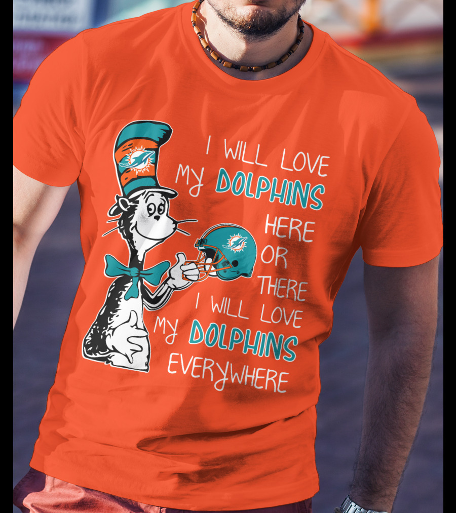 I Will Love My Dolphins Here Or There I Will Love My Dolphins Everywhere T-Shirt