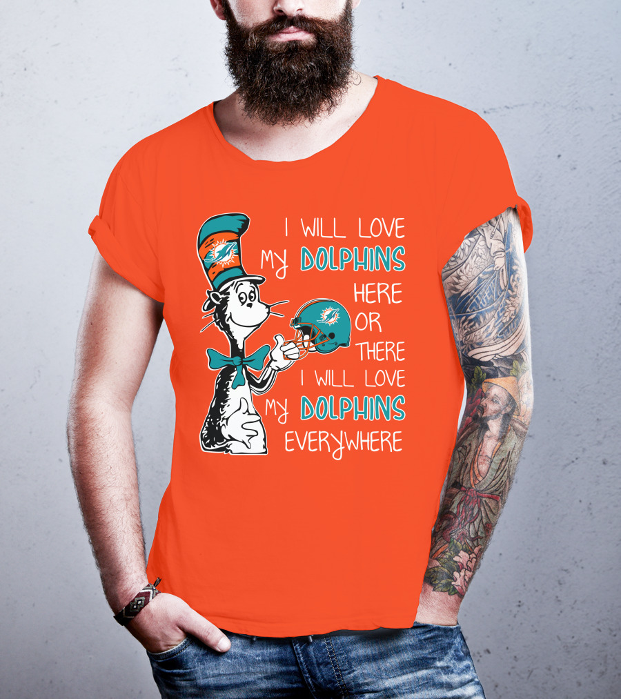 I Will Love My Dolphins Here Or There I Will Love My Dolphins Everywhere T-Shirt