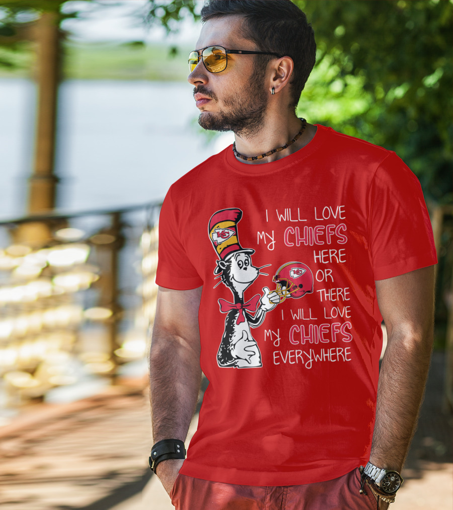 I Will Love My Chiefs Here Or There I Will Love My Chiefs Everywhere T-Shirt