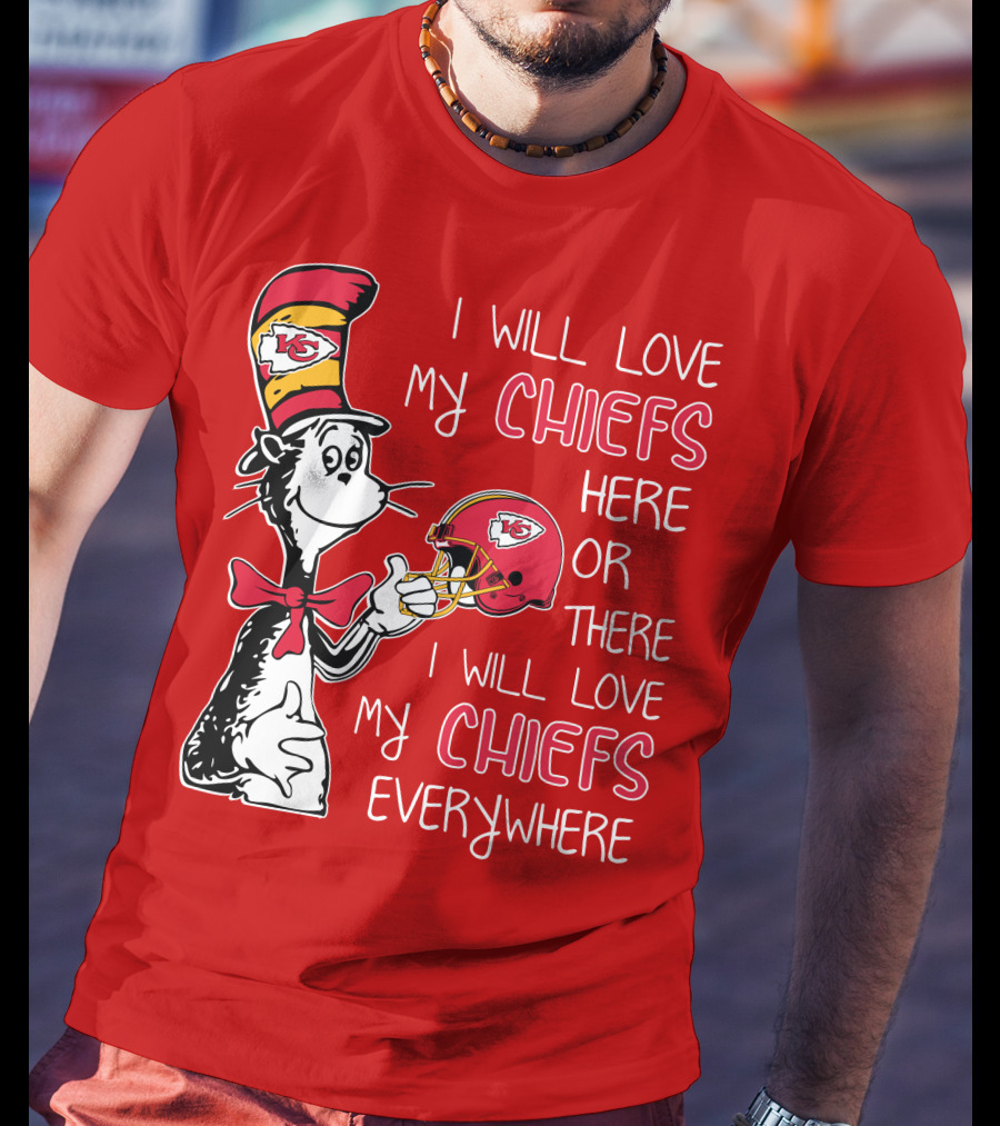 I Will Love My Chiefs Here Or There I Will Love My Chiefs Everywhere T-Shirt