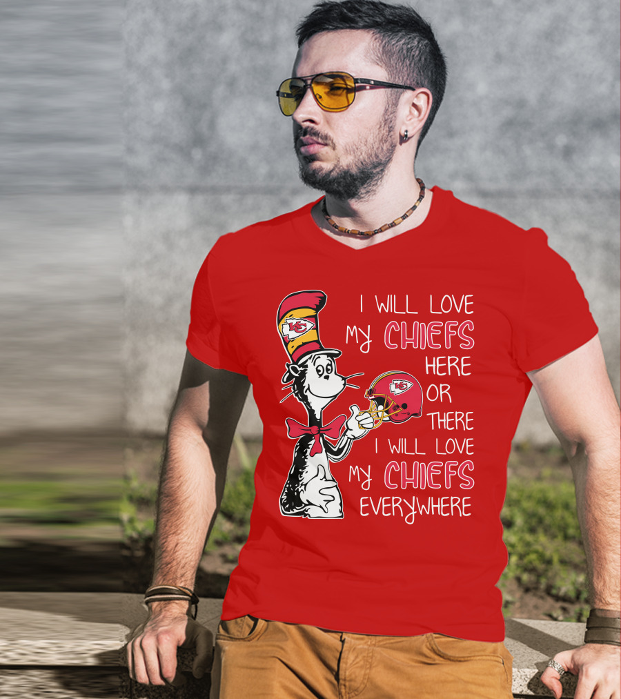 I Will Love My Chiefs Here Or There I Will Love My Chiefs Everywhere T-Shirt