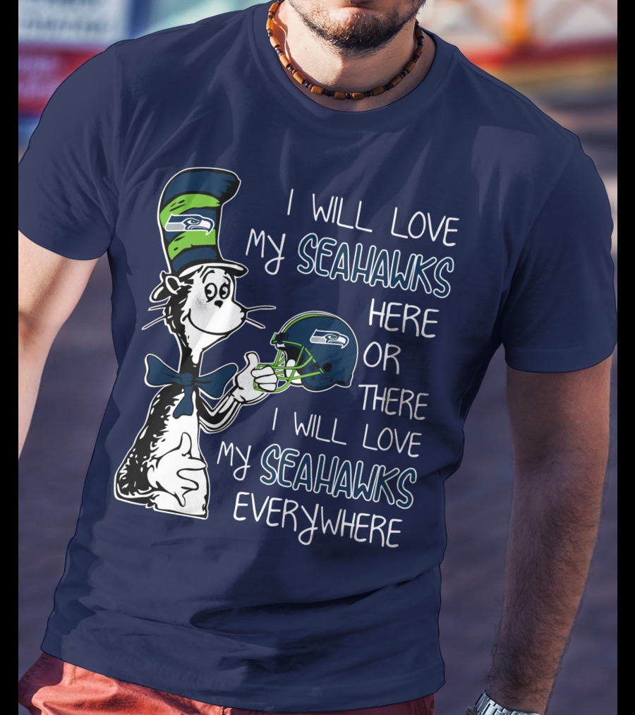I Will Love My Seahawks Here Or There I Will Love My Seahawks Everywhere T-Shirt
