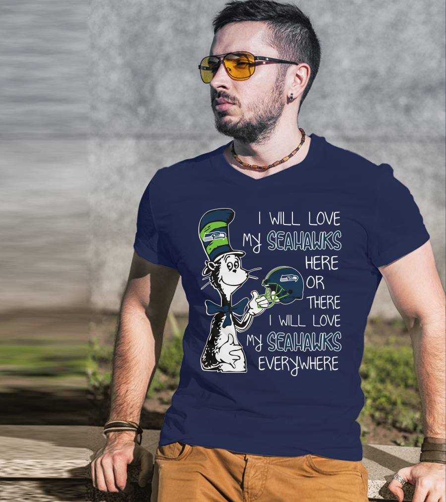 I Will Love My Seahawks Here Or There I Will Love My Seahawks Everywhere T-Shirt