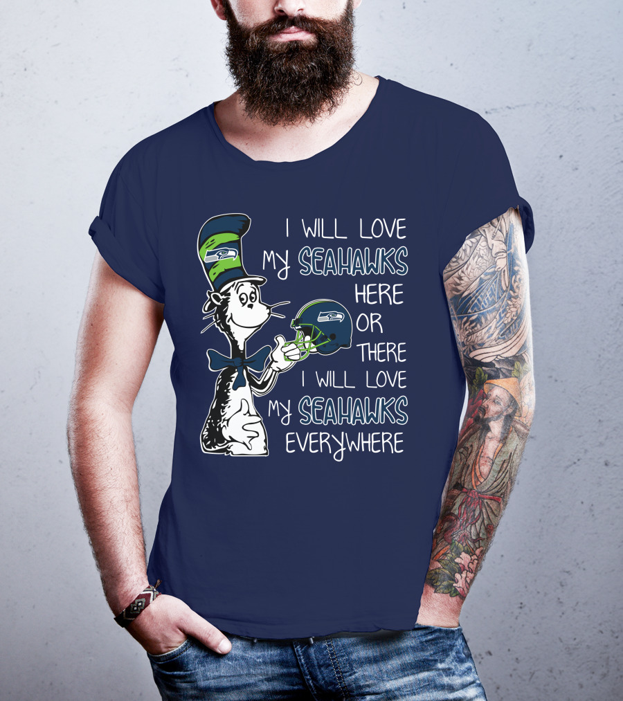 I Will Love My Seahawks Here Or There I Will Love My Seahawks Everywhere T-Shirt
