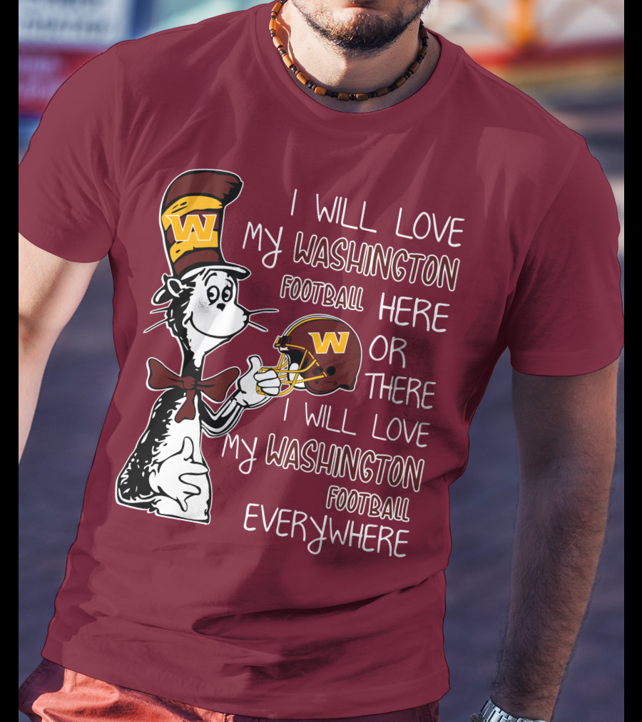 I Will Love My Washington Football Here Or There I Will Love My Washington Football Everywhere T-Shirt