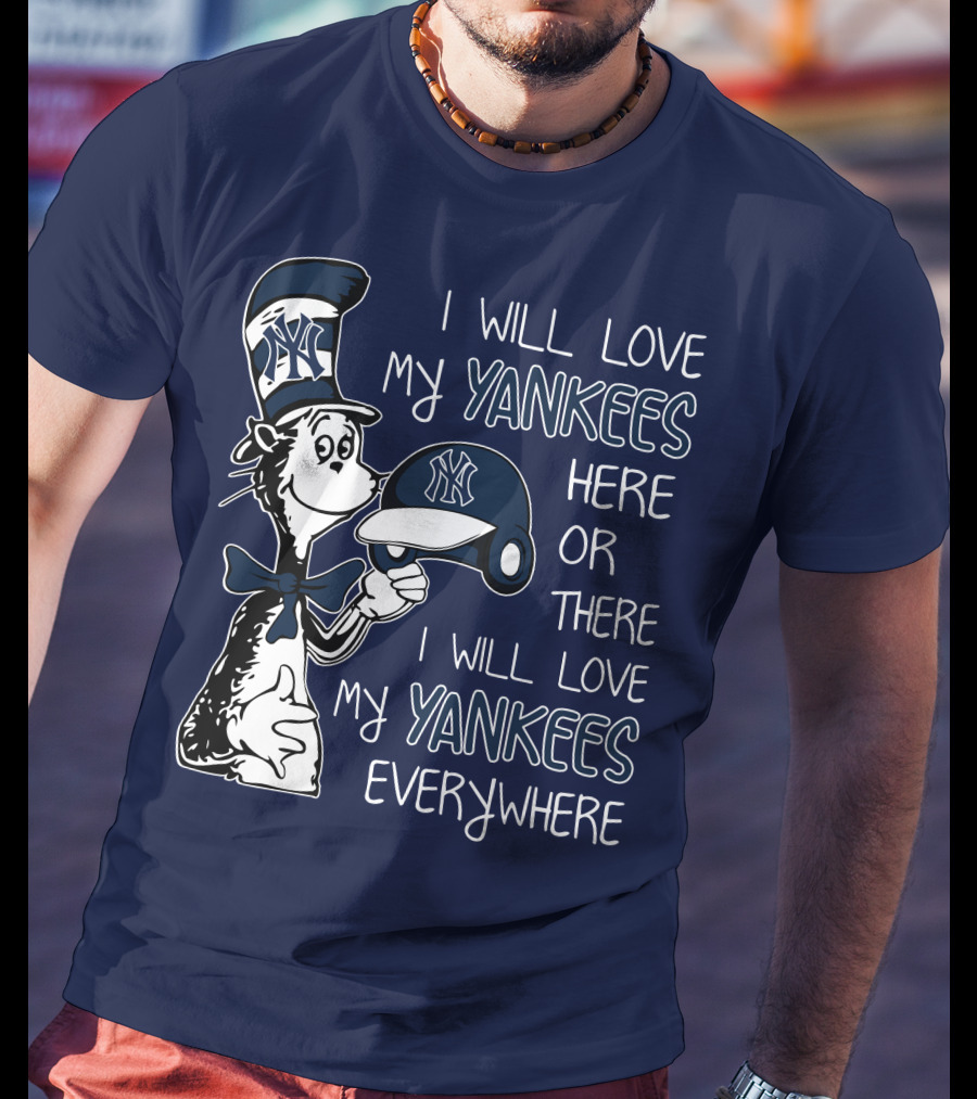 I Will Love My Yankees Here Or There I Will Love My Yankees Everywhere T-Shirt