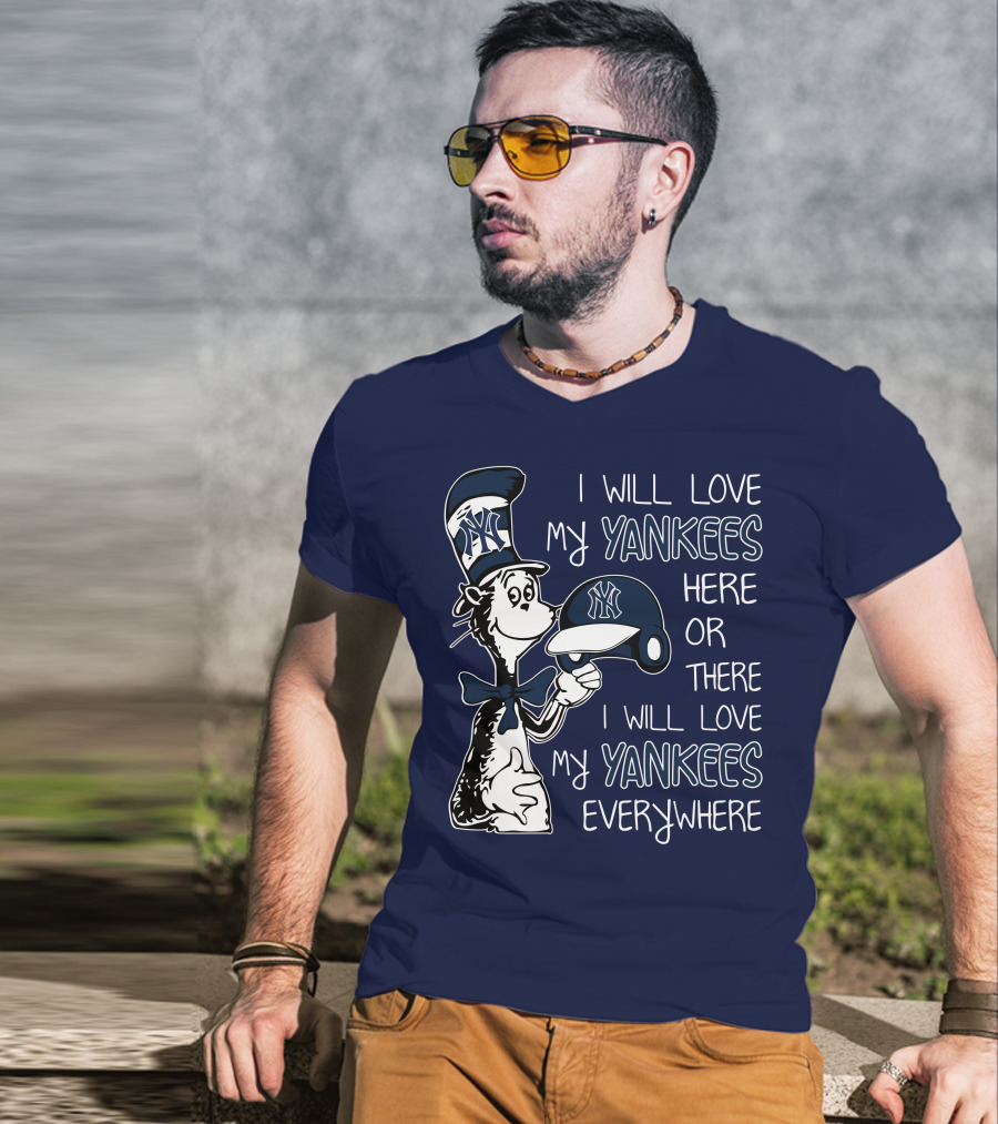 I Will Love My Yankees Here Or There I Will Love My Yankees Everywhere T-Shirt