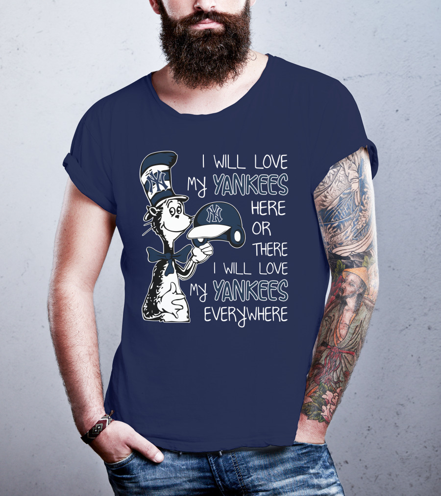 I Will Love My Yankees Here Or There I Will Love My Yankees Everywhere T-Shirt