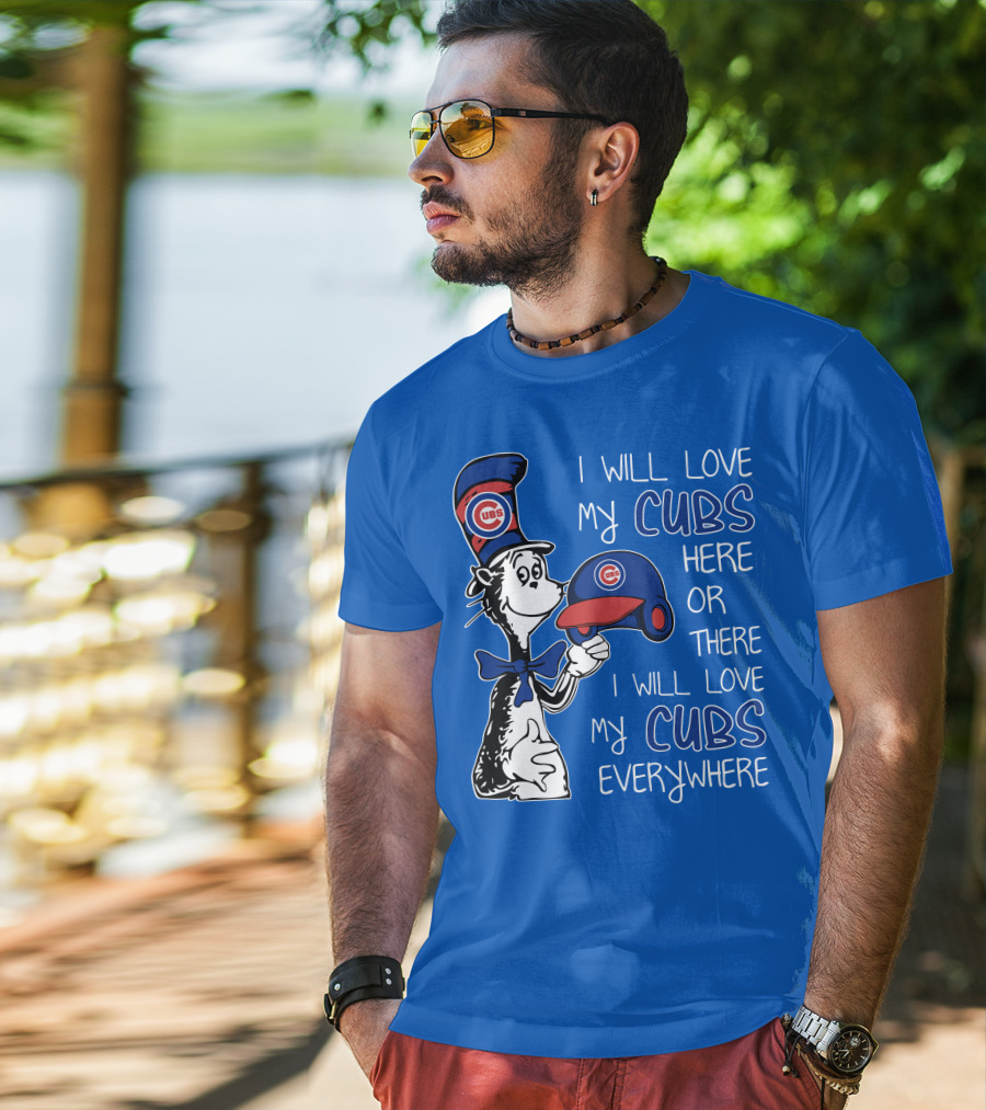 I Will Love My Chicago Cubs Here Or There I Will Love My Cubs Everywhere Dr Seuss T-Shirt