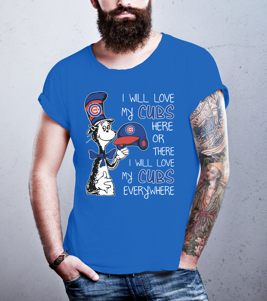 I Will Love My Chicago Cubs Here Or There I Will Love My Cubs Everywhere Dr Seuss T-Shirt