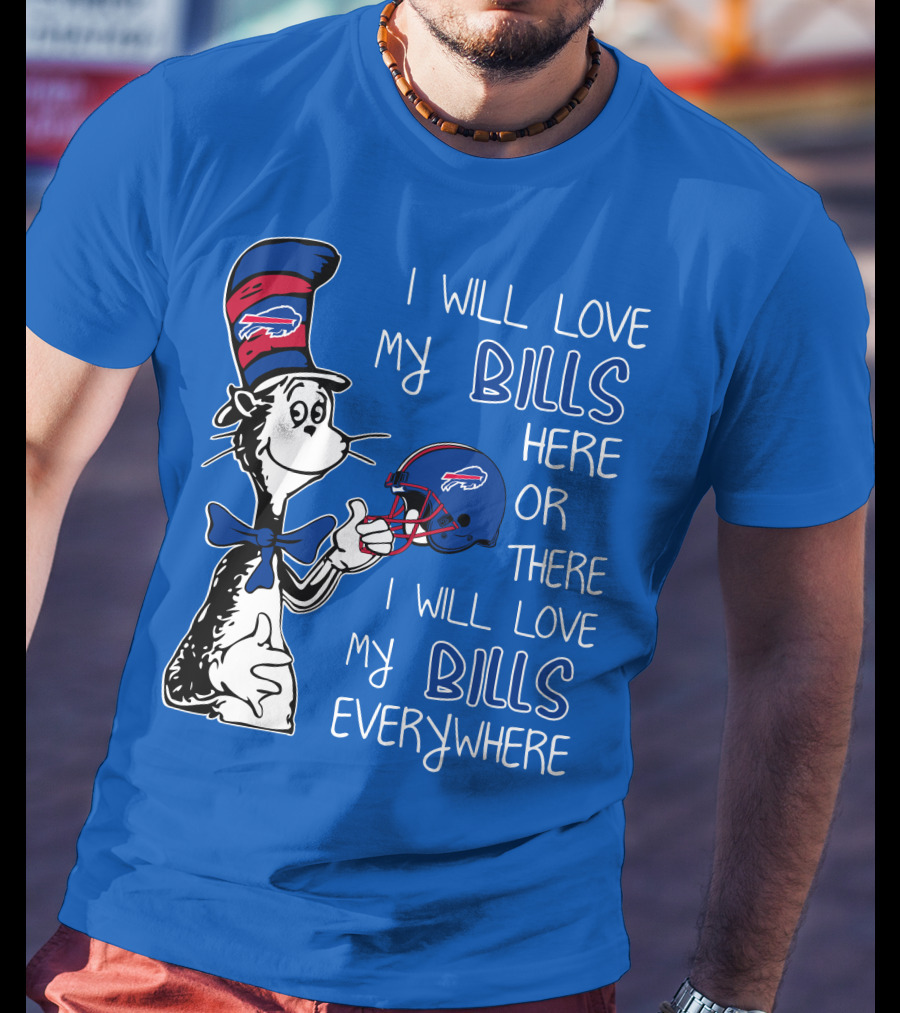 I Will Love My Bills Here Or There I Will Love My Bills Everywhere Dr Seuss Buffalo Bills T-Shirt