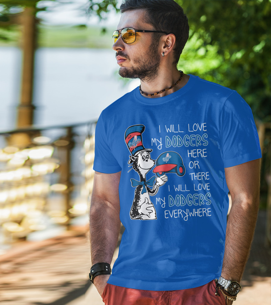 I Will Love My Dodgers Here Or There I Will Love My Dodgers Everywhere T-Shirt