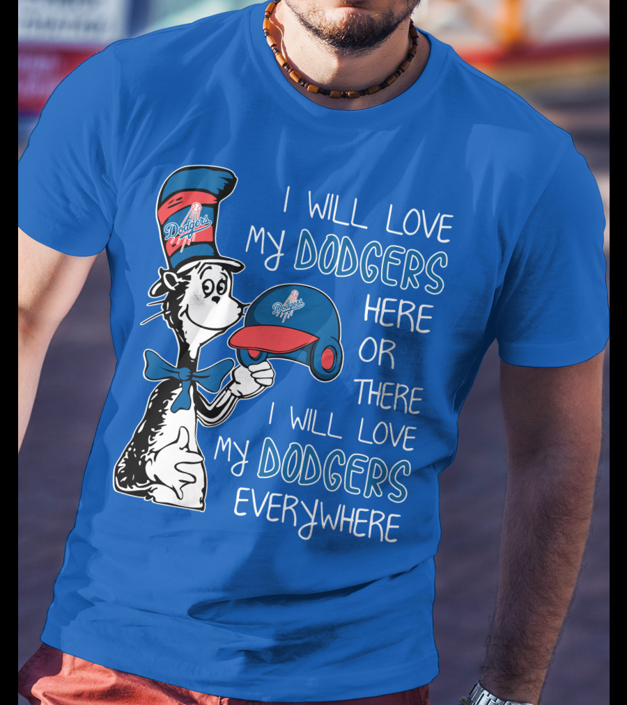 I Will Love My Dodgers Here Or There I Will Love My Dodgers Everywhere T-Shirt