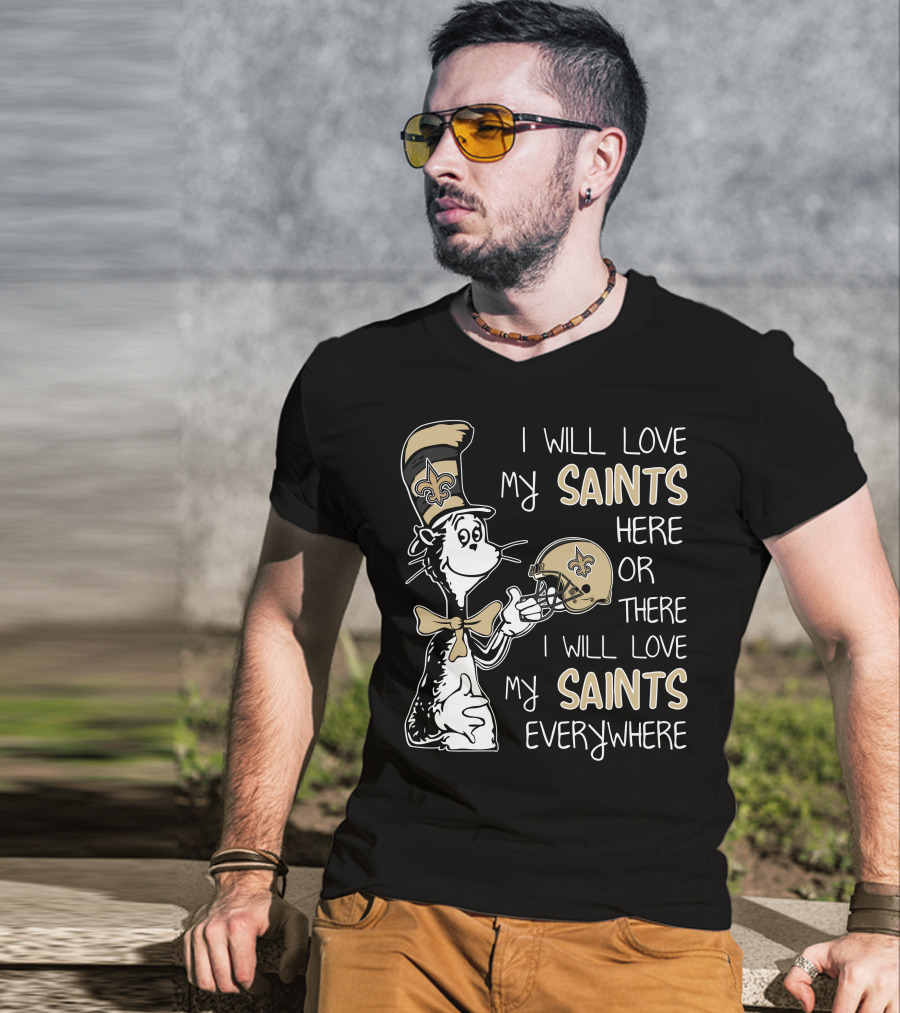 I Will Love My Saints Here Or There I Will Love My Saints Everywhere Dr Seuss New Orleans Saints T-Shirt
