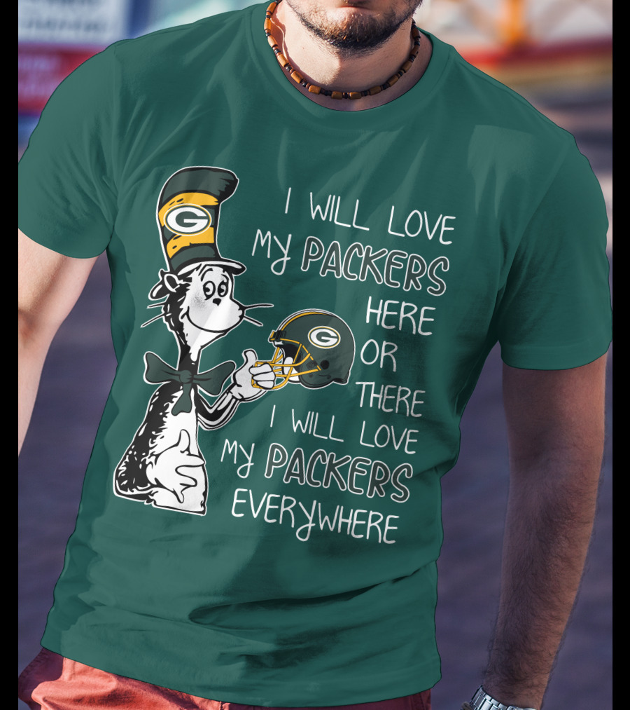 I Will Love My Packers Here Or There I Will Love My Packers Everywhere Dr Seuss Green Bay Packers T-Shirt