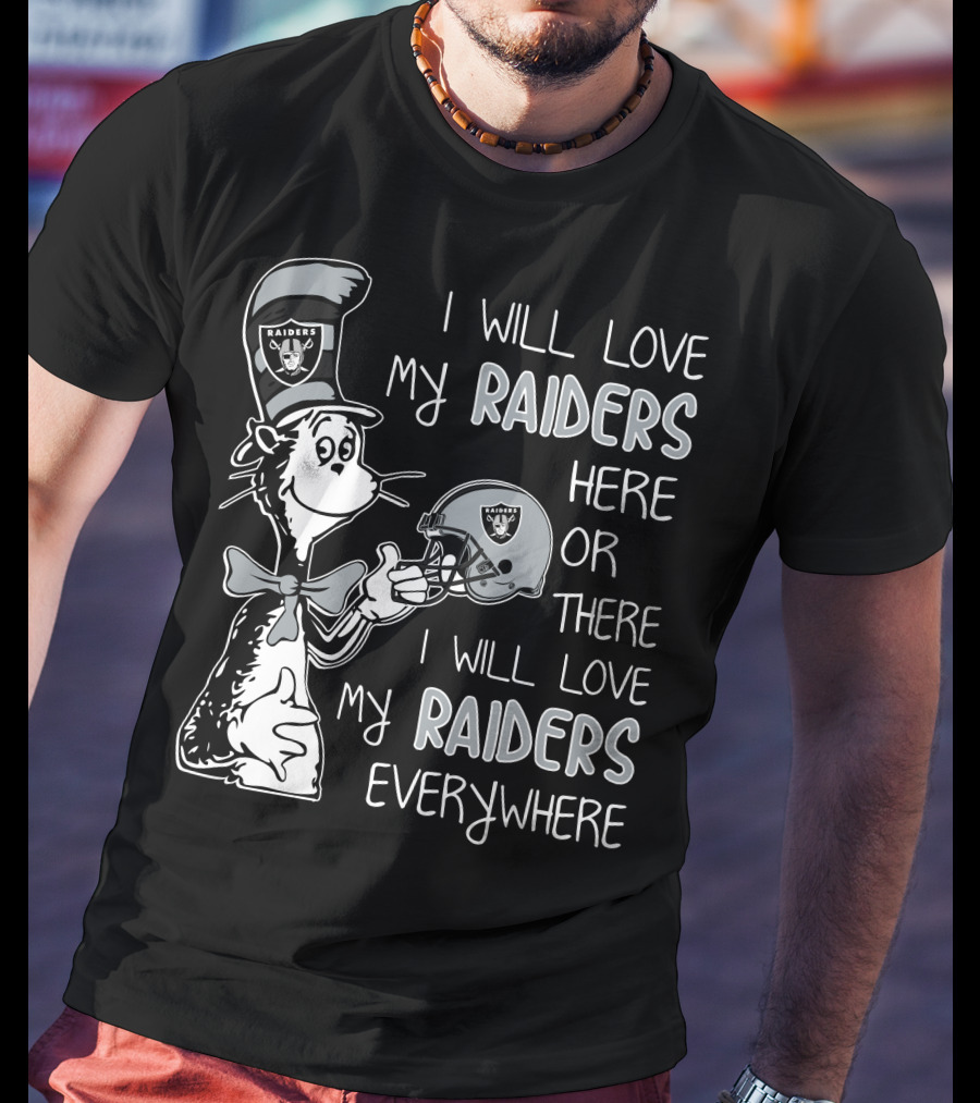 I Will Love My Raiders Here Or There I Will Love My Raiders Everywhere T-Shirt