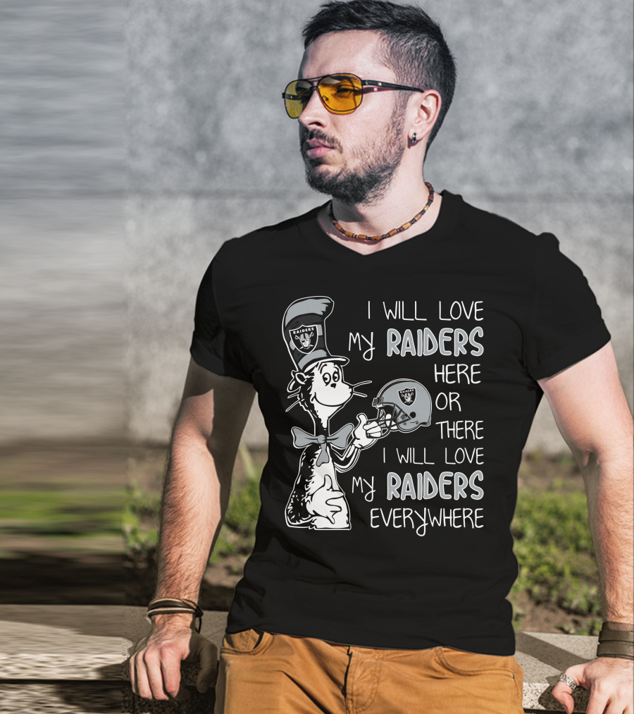I Will Love My Raiders Here Or There I Will Love My Raiders Everywhere T-Shirt