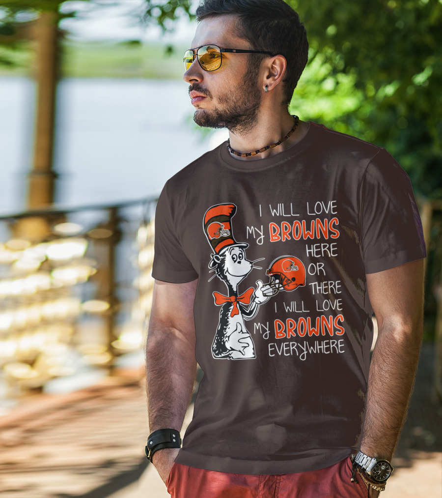 I Will Love My Browns Here Or There I Will Love My Browns Everywhere Dr Seuss Cleveland Browns T-Shirt