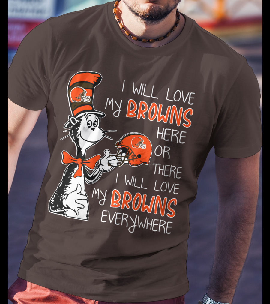 I Will Love My Browns Here Or There I Will Love My Browns Everywhere Dr Seuss Cleveland Browns T-Shirt