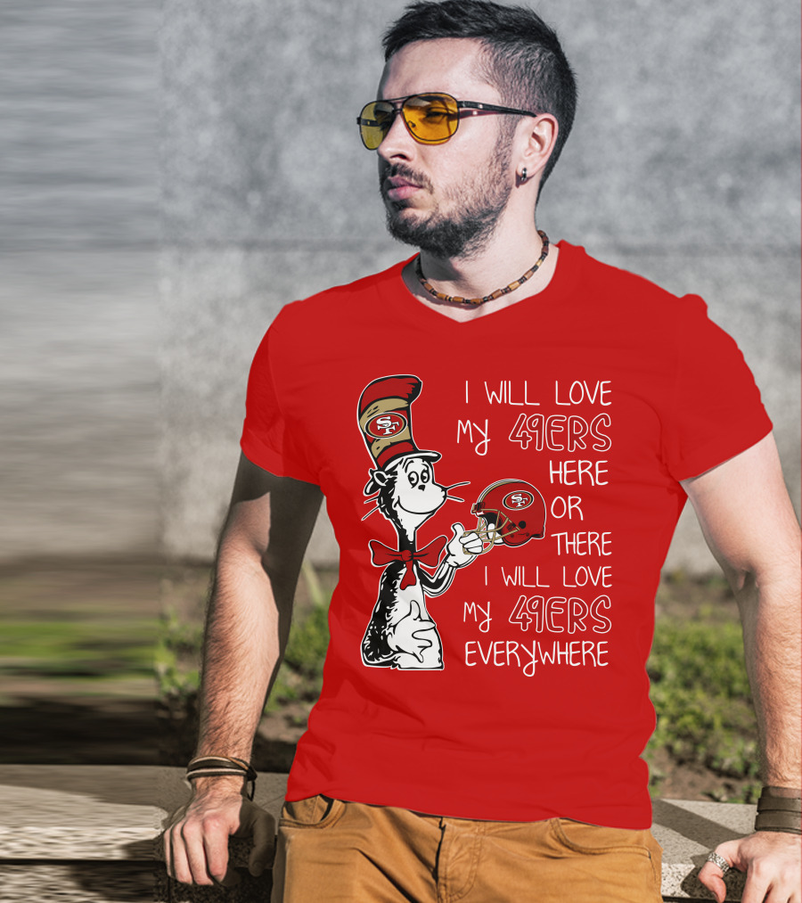 I Will Love My 49ers Here Or There I Will Love My 49ers Everywhere T-Shirt