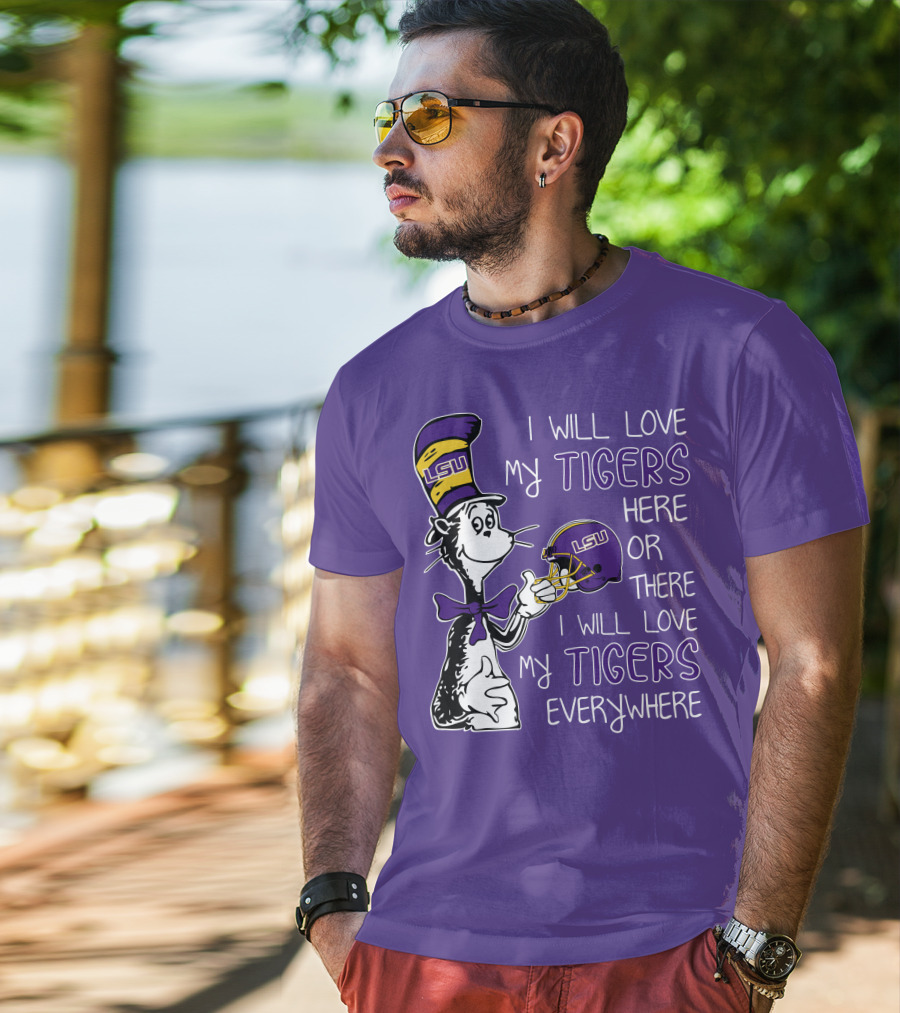 I Will Love My LSU Tigers Here Or There I Will Love My Tigers Everywhere T-Shirt