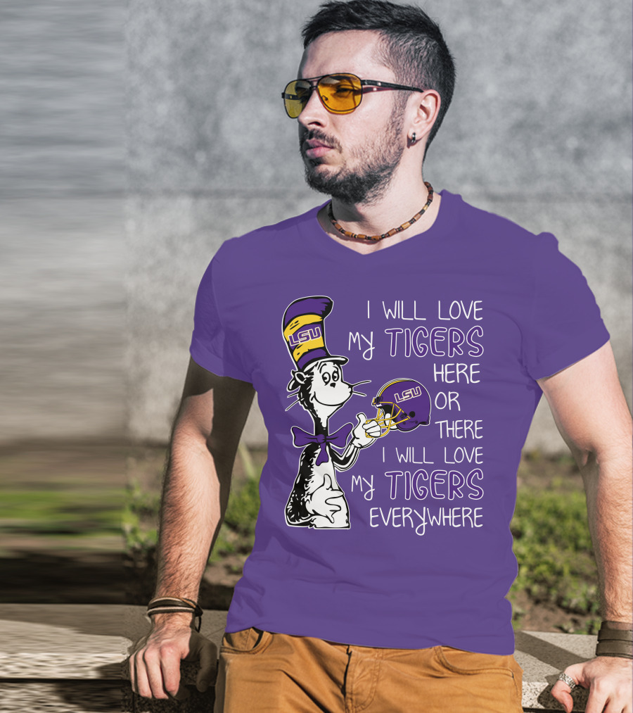 I Will Love My LSU Tigers Here Or There I Will Love My Tigers Everywhere T-Shirt