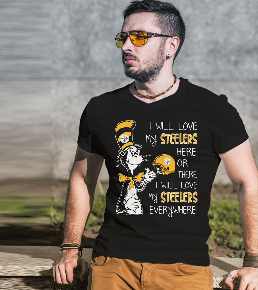 I Will Love My Steelers Here Or There I Will Love My Steelers Everywhere T-Shirt