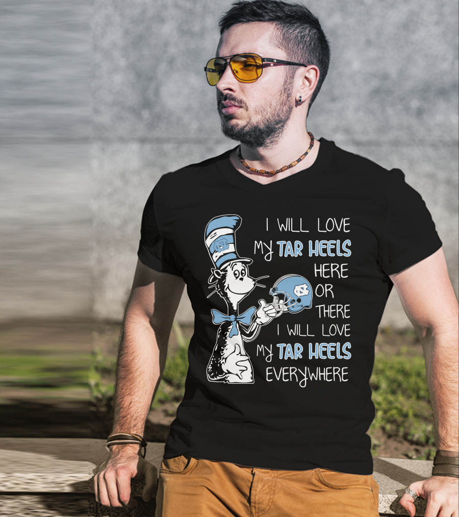 I Will Love My Tar Heels Here Or There I Will Love My Tar Heels Everywhere T-Shirt