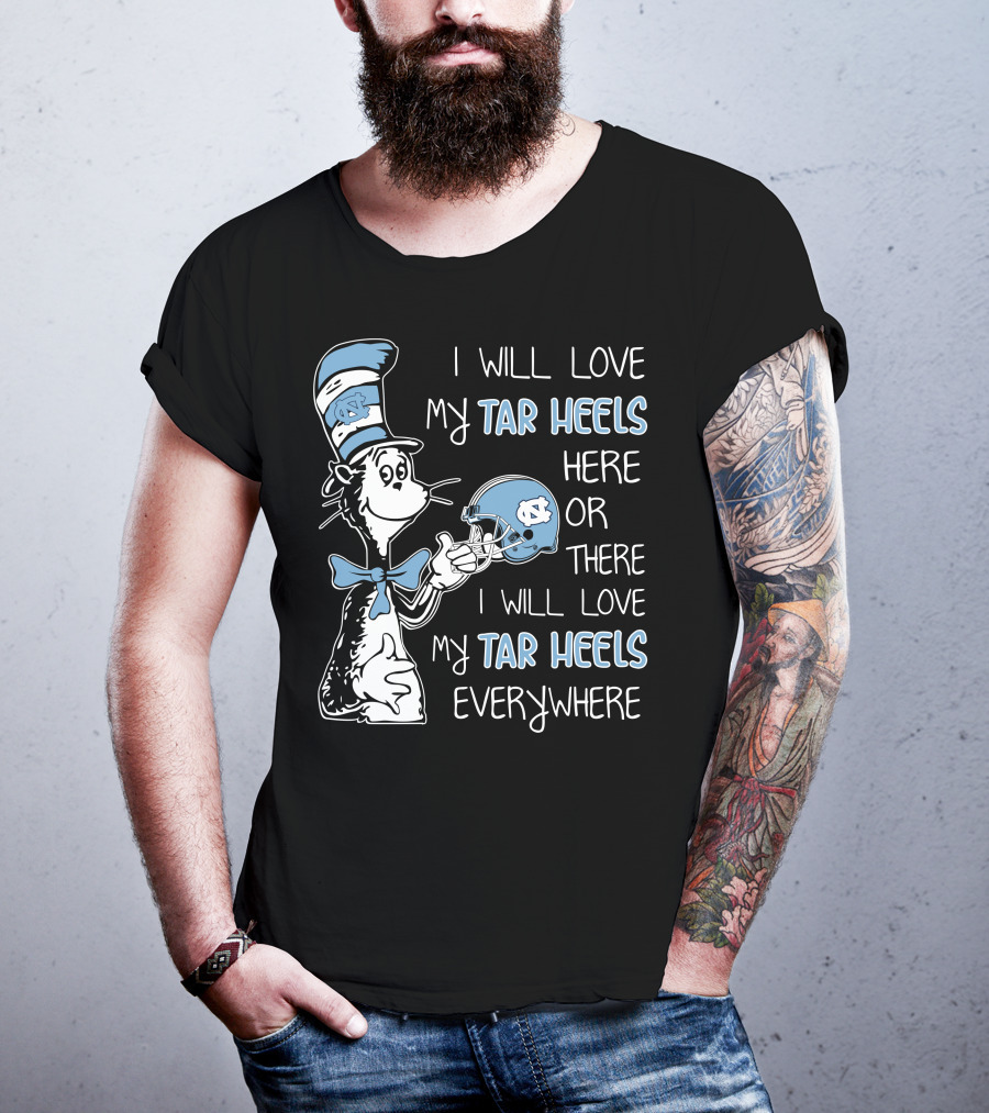 I Will Love My Tar Heels Here Or There I Will Love My Tar Heels Everywhere T-Shirt