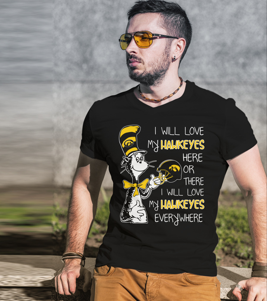 I Will Love My Iowa Hawkeyes Here Or There I Will Love My Hawkeyes Everywhere T-Shirt