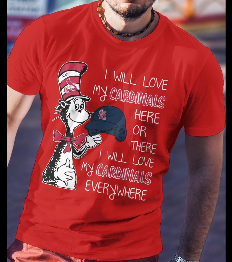 I Will Love My St Louis Cardinals Here Or There Everywhere Cat In The Hat Dr Seuss T-Shirt