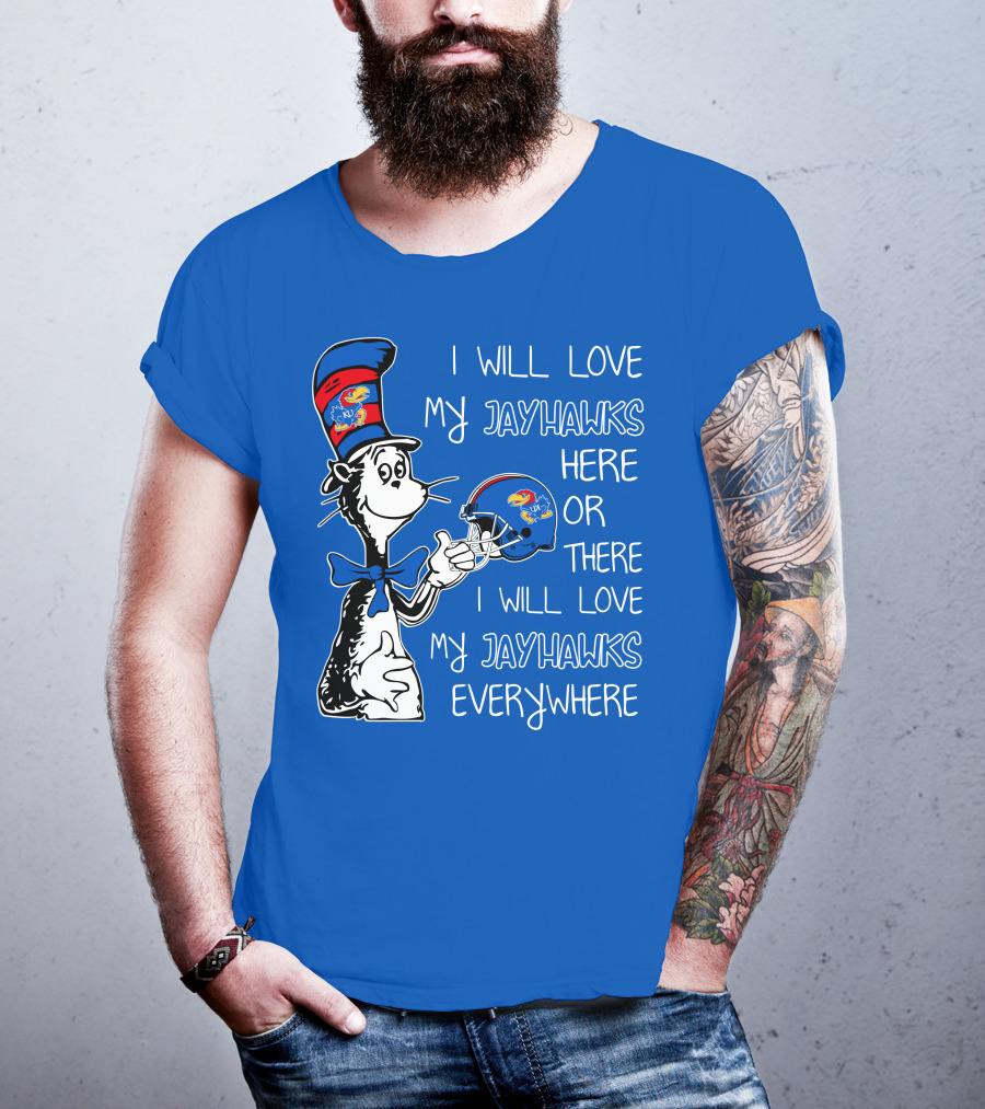 I Will Love My Kansas Jayhawks Here Or There I Will Love My Jayhawks Everywhere T-Shirt