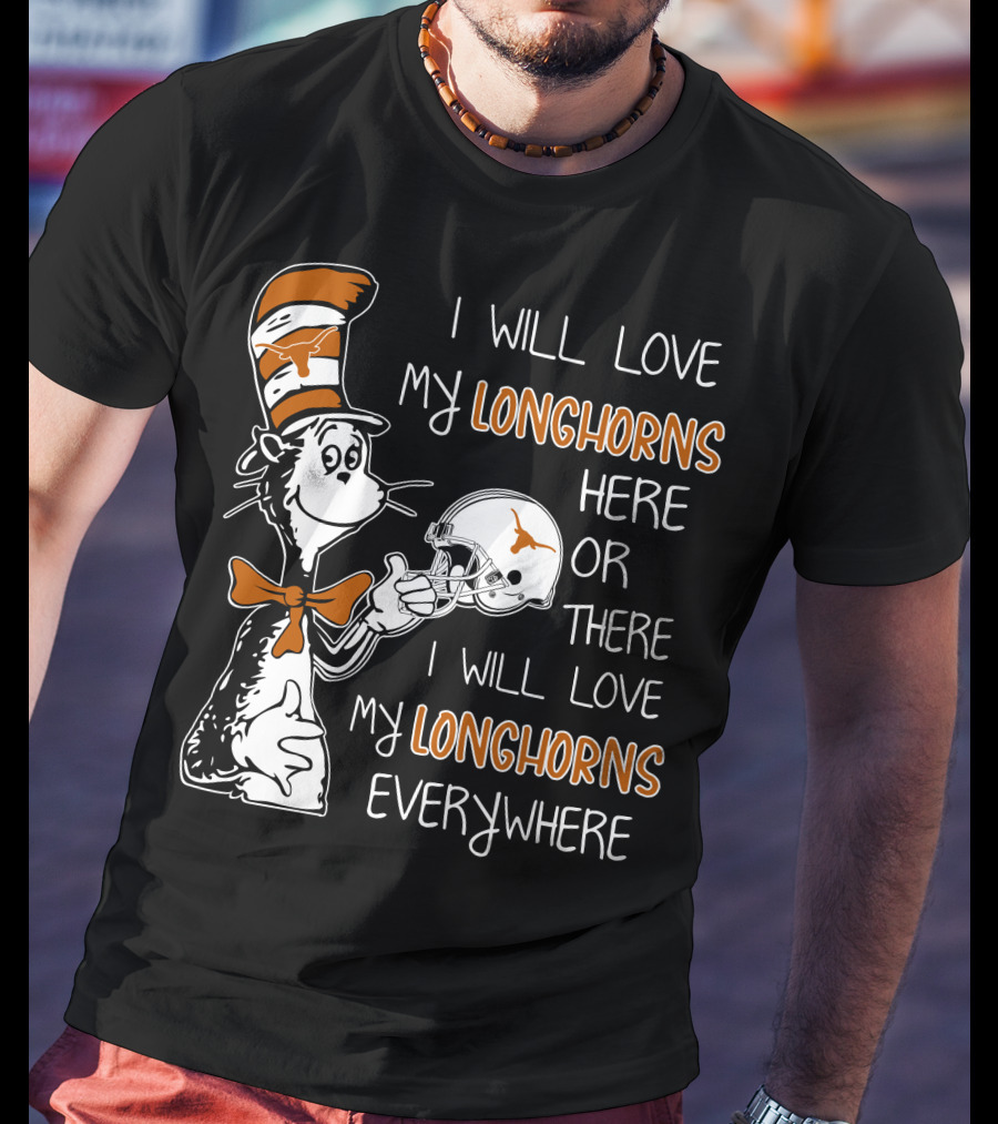 I Will Love My Longhorns Here Or There I Will Love My Longhorns Everywhere Dr Seuss Cat In The Hat Style Texas Football Helmet T-Shirt