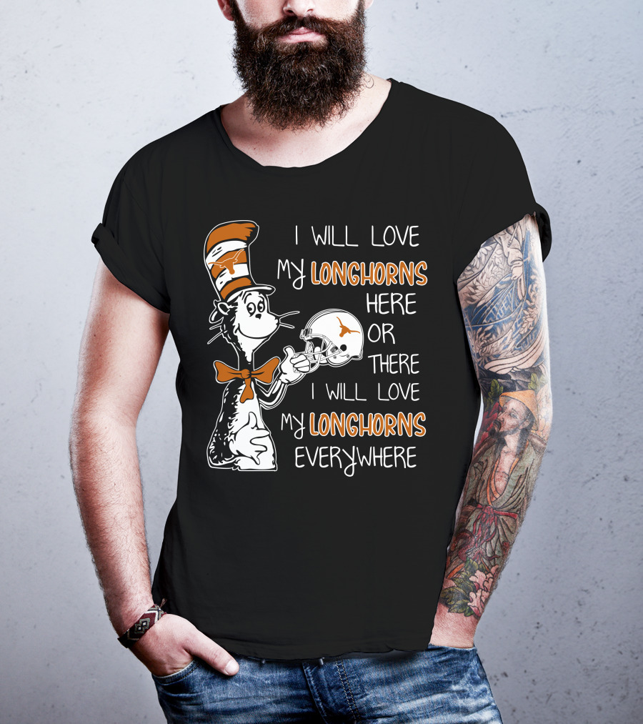 I Will Love My Longhorns Here Or There I Will Love My Longhorns Everywhere Dr Seuss Cat In The Hat Style Texas Football Helmet T-Shirt