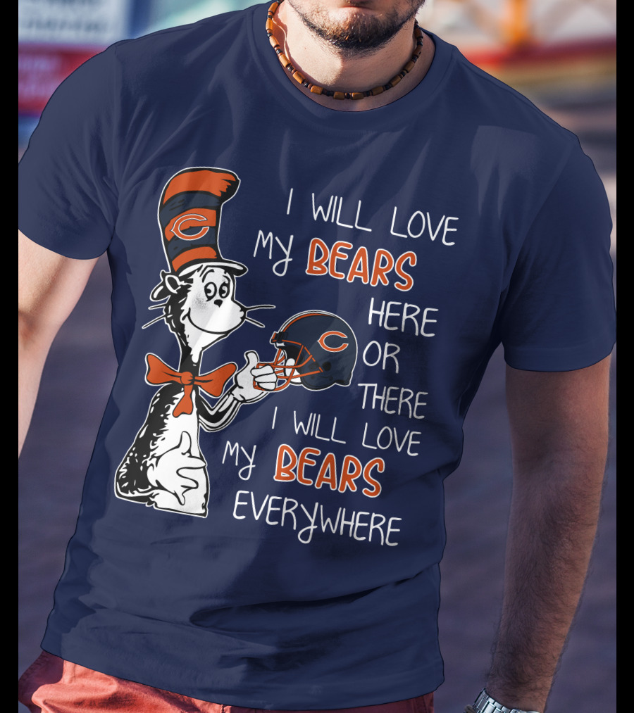 I Will Love My Bears Here Or There I Will Love My Bears Everywhere Dr Seuss Chicago T-Shirt