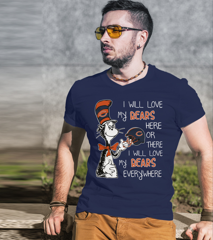 I Will Love My Bears Here Or There I Will Love My Bears Everywhere Dr Seuss Chicago T-Shirt