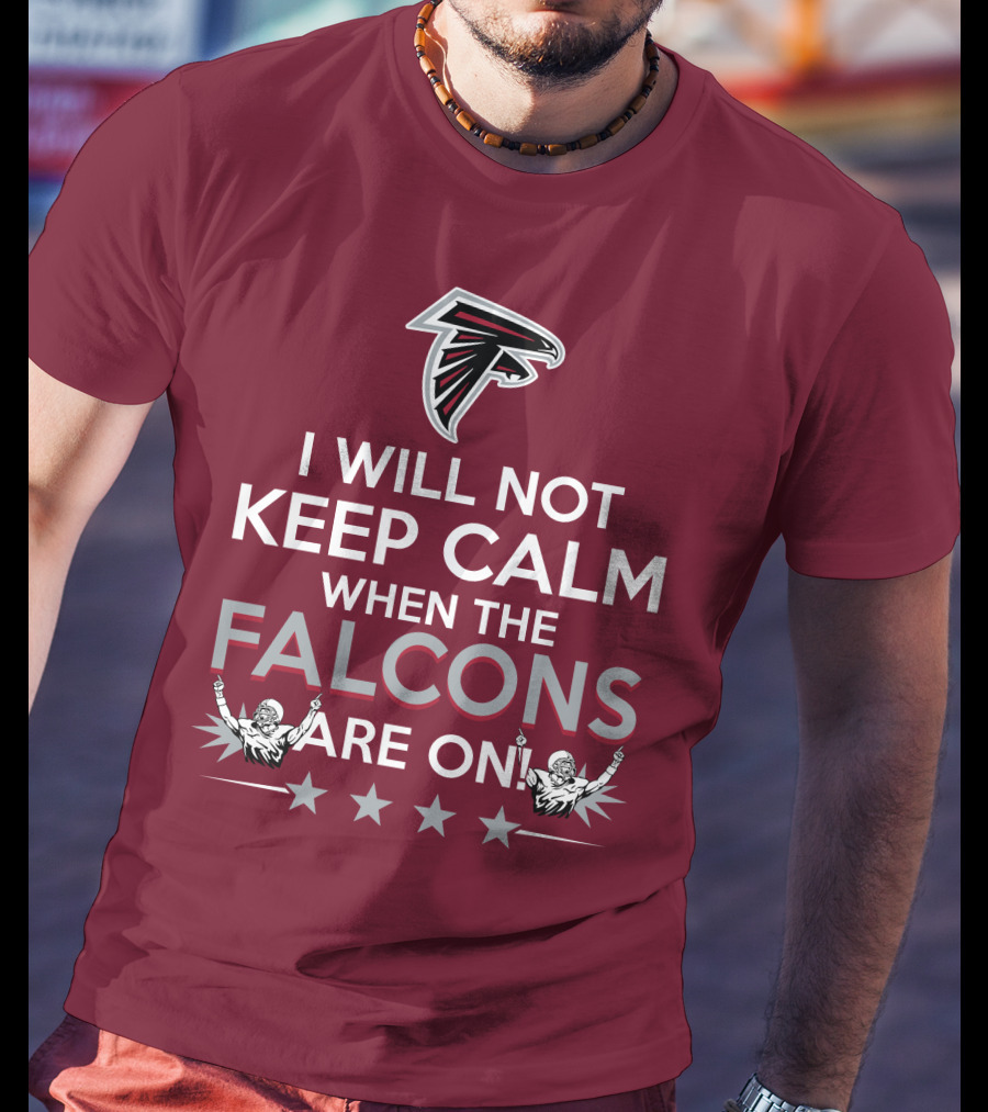 I Will Not Keep Calm When The Falcons Are On Atlanta Falcons T-Shirt